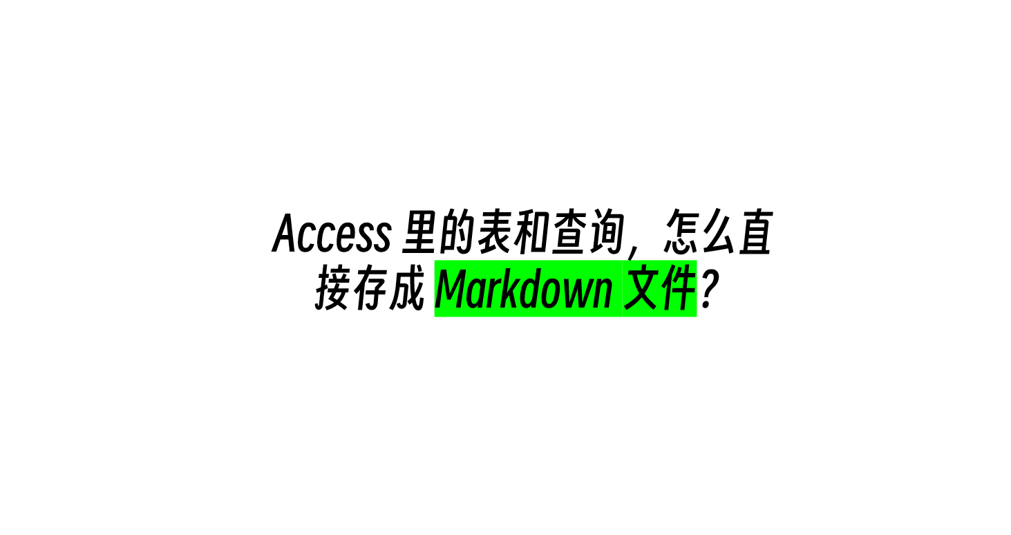 Access 里的表和查询，怎么直接存成 Markdown 文件？